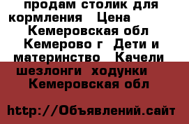 продам столик для кормления › Цена ­ 4 000 - Кемеровская обл., Кемерово г. Дети и материнство » Качели, шезлонги, ходунки   . Кемеровская обл.